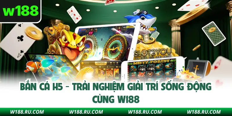 Bắn Cá H5 - Trải Nghiệm Giải Trí Sống Động Cùng W188