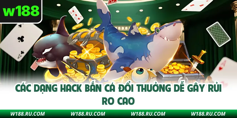Các dạng hack bắn cá đổi thưởng dễ gây rủi ro cao