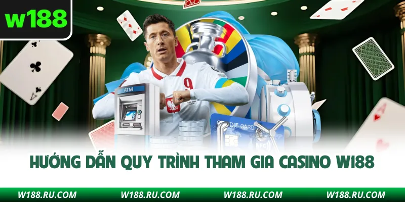 Hướng dẫn quy trình tham gia Casino W188