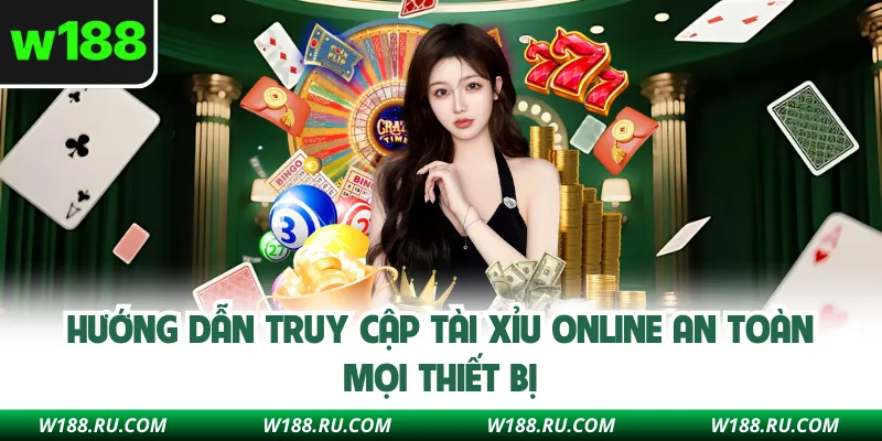 Hướng dẫn truy cập tài xỉu online an toàn mọi thiết bị
