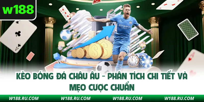 Kèo Bóng Đá Châu Âu - Phân Tích Chi Tiết Và Mẹo Cược Chuẩn