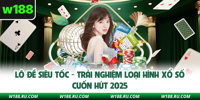 Lô Đề Siêu Tốc - Trải Nghiệm Loại Hình Xổ Số Cuốn Hút 2025