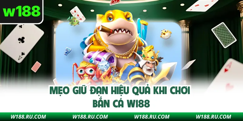Mẹo giữ đạn hiệu quả khi chơi bắn cá W188