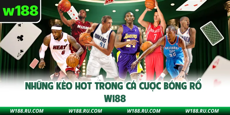 Những kèo hot trong cá cược bóng rổ W188