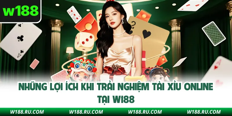 Những lợi ích khi trải nghiệm tài xỉu online tại W188
