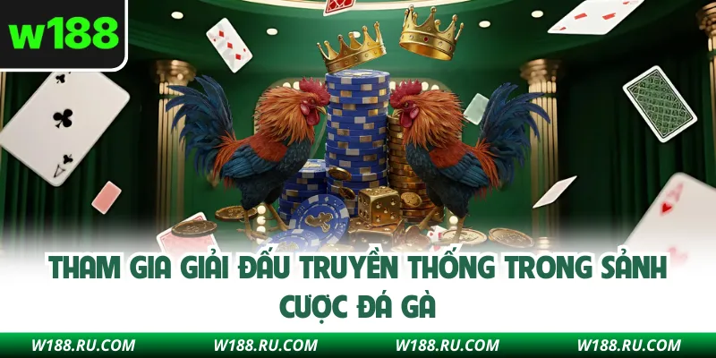 Tham gia giải đấu truyền thống trong sảnh cược đá gà