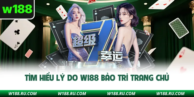 Tìm hiểu lý do W188 bảo trì trang chủ
