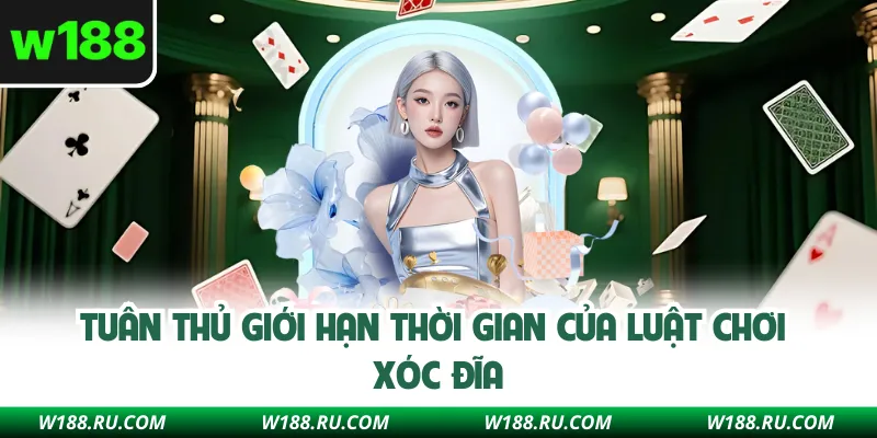 Tuân thủ giới hạn thời gian của luật chơi xóc đĩa