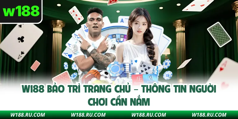 W188 Bảo Trì Trang Chủ – Thông Tin Người Chơi Cần Nắm