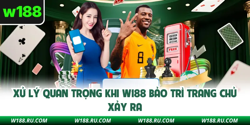 Xử lý quan trọng khi W188 bảo trì trang chủ xảy ra